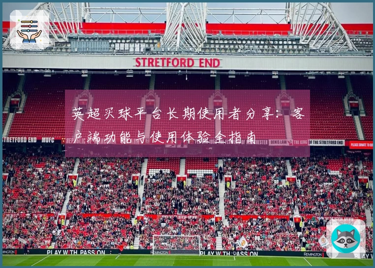 英超买球平台长期使用者分享：客户端功能与使用体验全指南