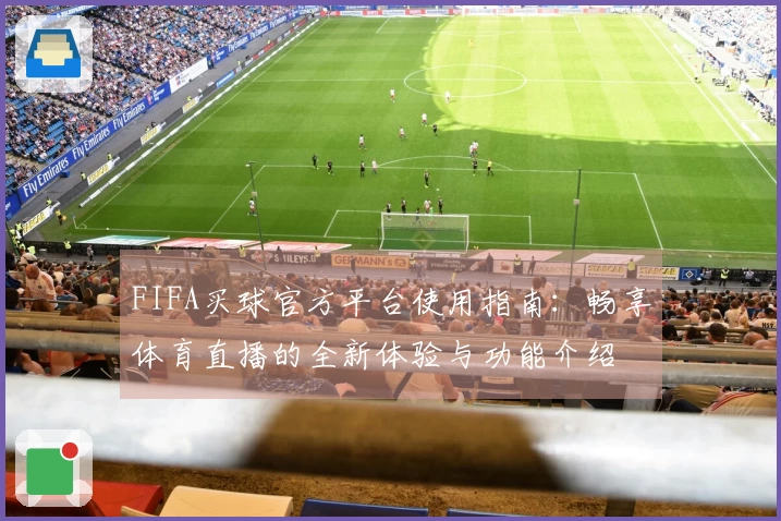 FIFA买球官方平台使用指南：畅享体育直播的全新体验与功能介绍